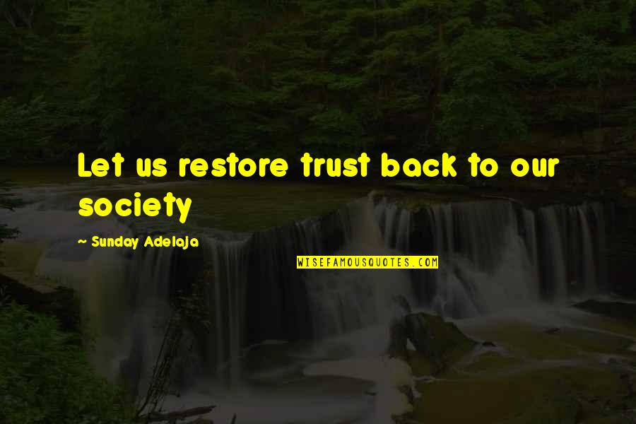Trust Us Quotes By Sunday Adelaja: Let us restore trust back to our society Trust Us Quotes By Sunday Adelaja: Let us restore trust back to our society