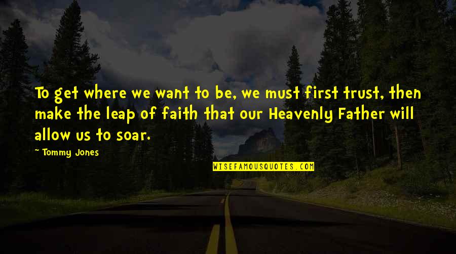 Trust Us Quotes By Tommy Jones: To get where we want to be, we Trust Us Quotes By Tommy Jones: To get where we want to be, we