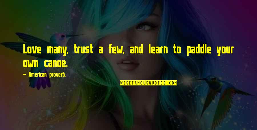 Trust Very Few Quotes By American Proverb.: Love many, trust a few, and learn to