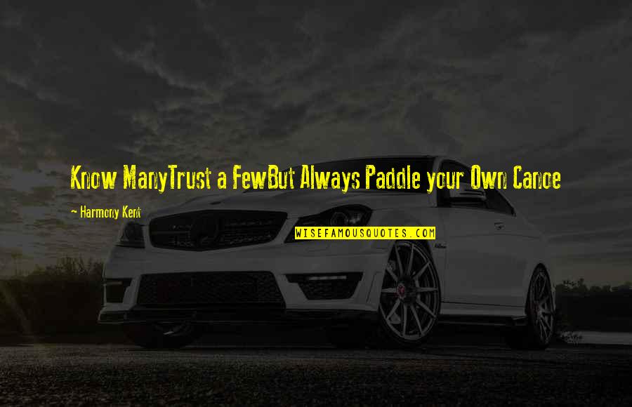 Trust Very Few Quotes By Harmony Kent: Know ManyTrust a FewBut Always Paddle your Own