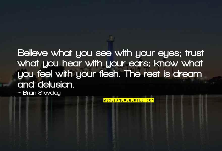 Trust What You See Quotes By Brian Staveley: Believe what you see with your eyes; trust Trust What You See Quotes By Brian Staveley: Believe what you see with your eyes; trust