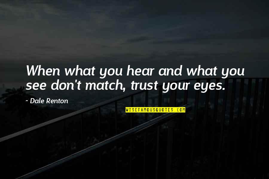 Trust What You See Quotes By Dale Renton: When what you hear and what you see