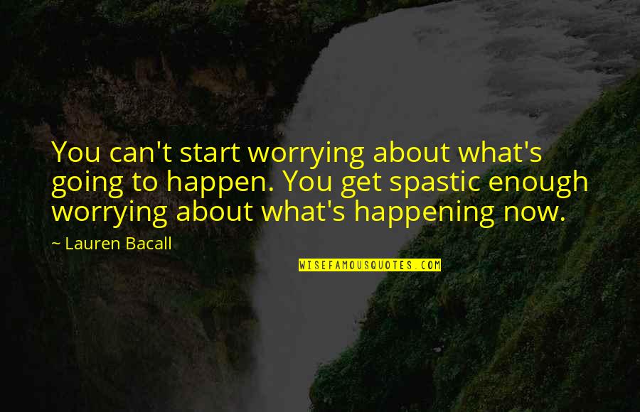 Trust What You See Quotes By Lauren Bacall: You can't start worrying about what's going to Trust What You See Quotes By Lauren Bacall: You can't start worrying about what's going to