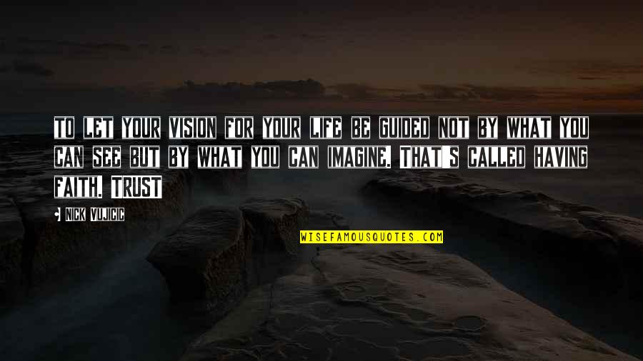 Trust What You See Quotes By Nick Vujicic: to let your vision for your life be Trust What You See Quotes By Nick Vujicic: to let your vision for your life be