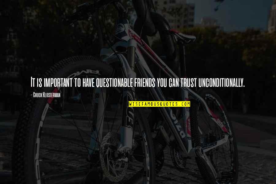 Trust With Friends Quotes By Chuck Klosterman: It is important to have questionable friends you
