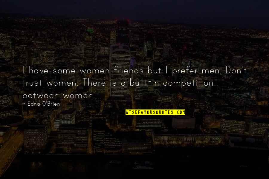 Trust With Friends Quotes By Edna O'Brien: I have some women friends but I prefer