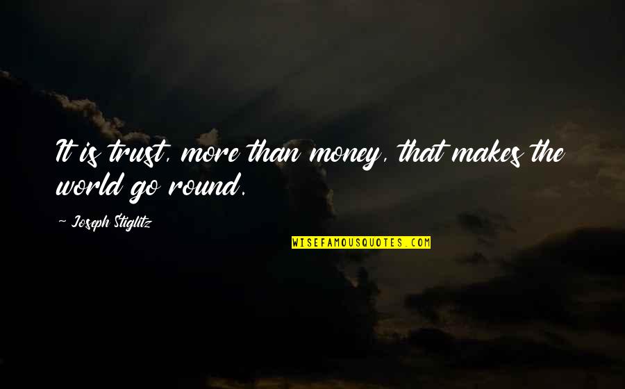 Trust With Money Quotes By Joseph Stiglitz: It is trust, more than money, that makes