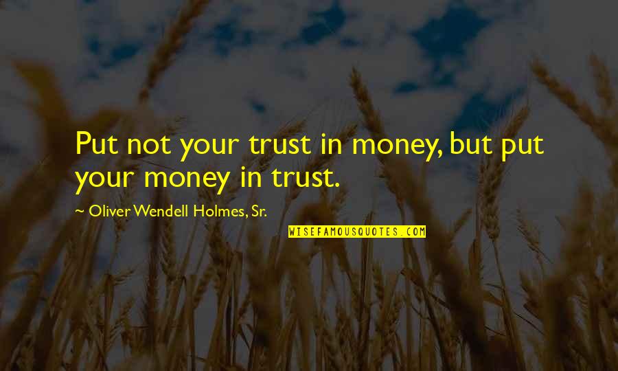 Trust With Money Quotes By Oliver Wendell Holmes, Sr.: Put not your trust in money, but put Trust With Money Quotes By Oliver Wendell Holmes, Sr.: Put not your trust in money, but put