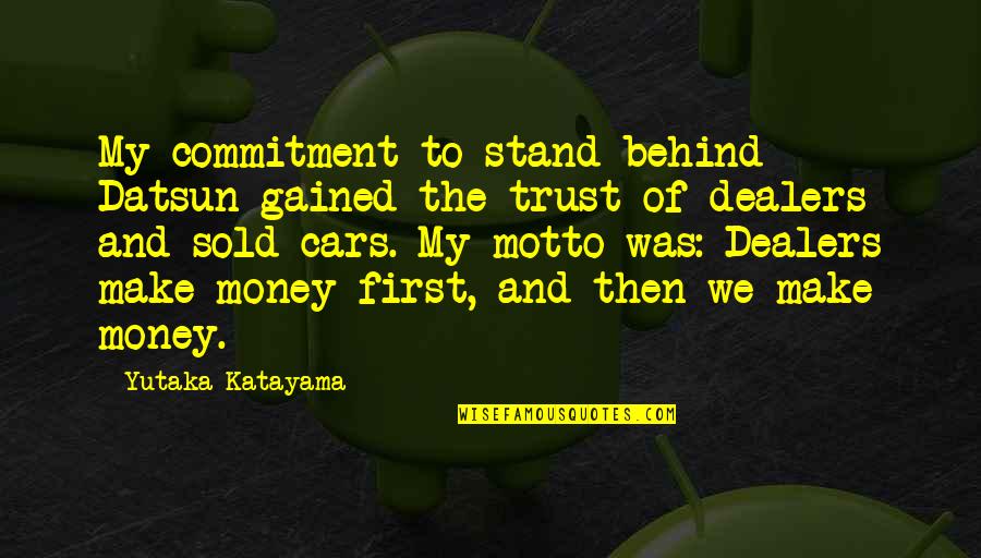 Trust With Money Quotes By Yutaka Katayama: My commitment to stand behind Datsun gained the