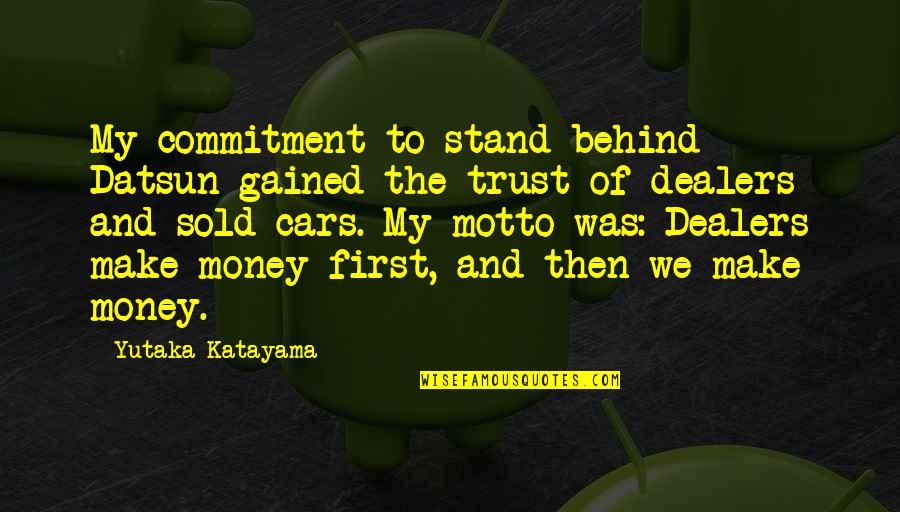 Trust With Money Quotes By Yutaka Katayama: My commitment to stand behind Datsun gained the Trust With Money Quotes By Yutaka Katayama: My commitment to stand behind Datsun gained the