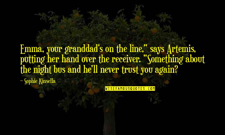 Trust You Again Quotes By Sophie Kinsella: Emma, your granddad's on the line," says Artemis,
