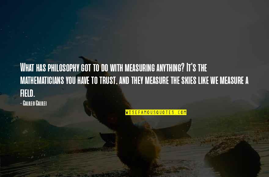 Trust You Quotes By Galileo Galilei: What has philosophy got to do with measuring