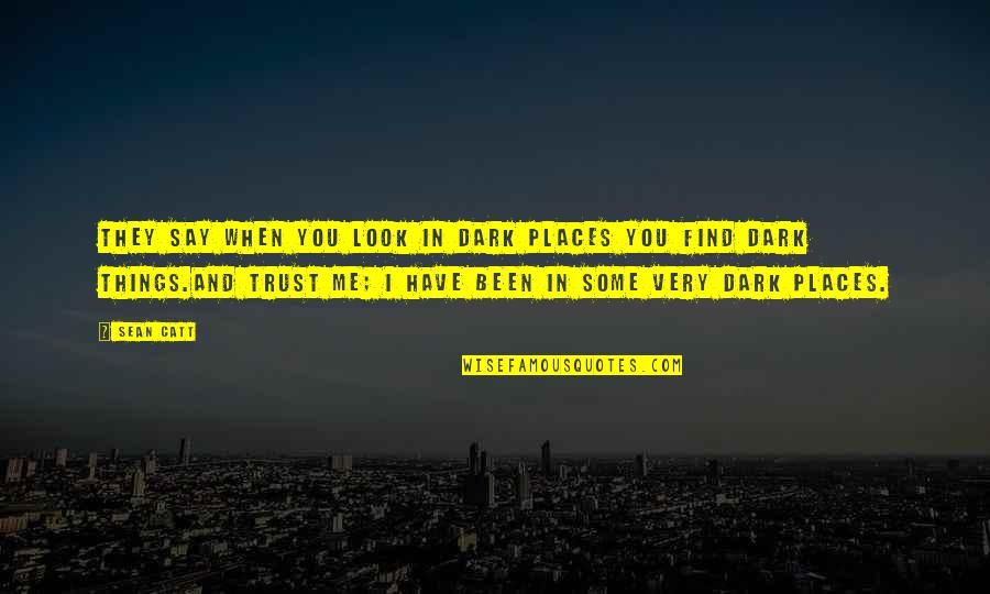 Trust You Quotes By Sean Catt: They say when you look in dark places