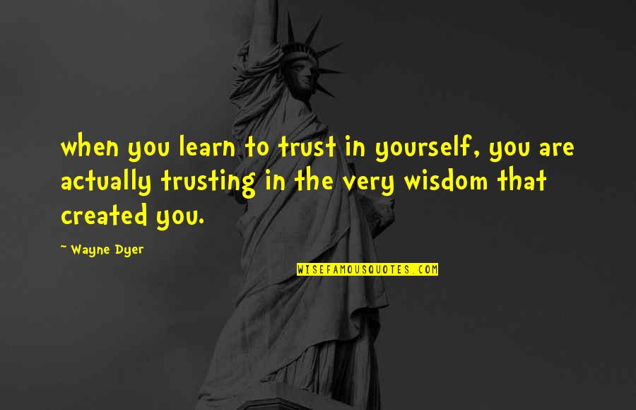 Trust You Quotes By Wayne Dyer: when you learn to trust in yourself, you