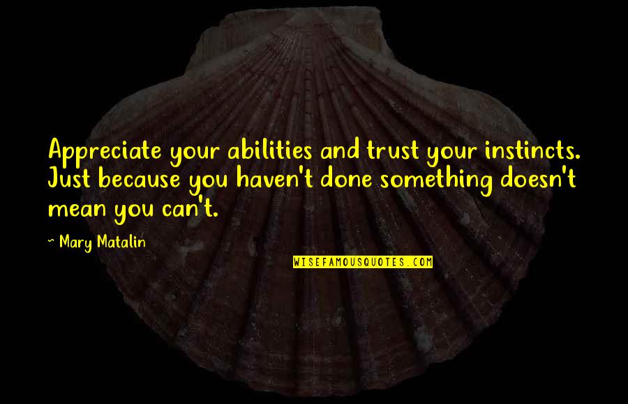 Trust Your Abilities Quotes By Mary Matalin: Appreciate your abilities and trust your instincts. Just