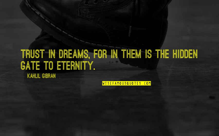 Trust Your Dreams Quotes By Kahlil Gibran: Trust in dreams, for in them is the