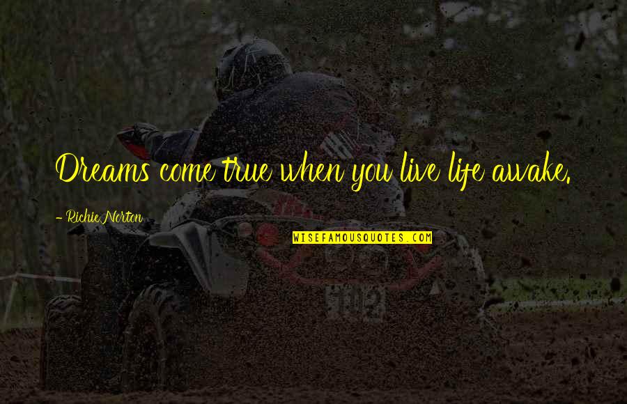 Trust Your Dreams Quotes By Richie Norton: Dreams come true when you live life awake.
