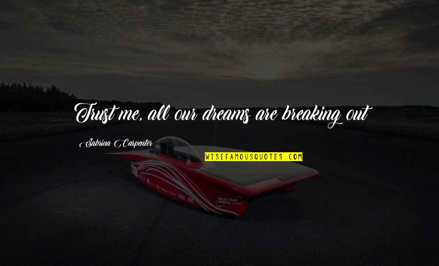 Trust Your Dreams Quotes By Sabrina Carpenter: Trust me, all our dreams are breaking out