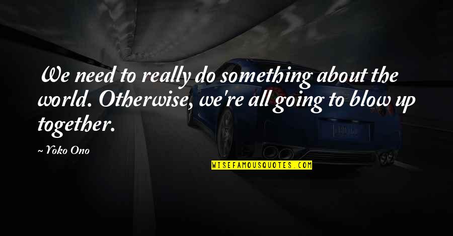 Trust Your Dreams Quotes By Yoko Ono: We need to really do something about the