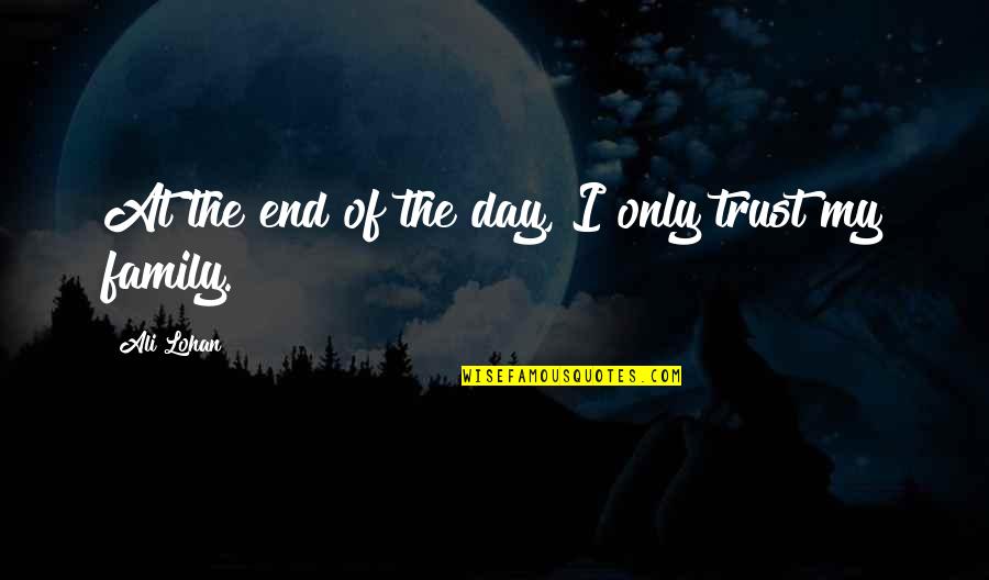 Trust Your Family Quotes By Ali Lohan: At the end of the day, I only