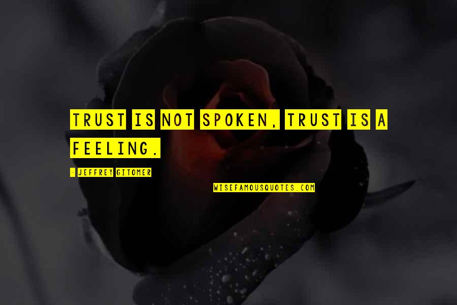 Trust Your Feeling Quotes By Jeffrey Gitomer: Trust is not spoken, Trust is a feeling.