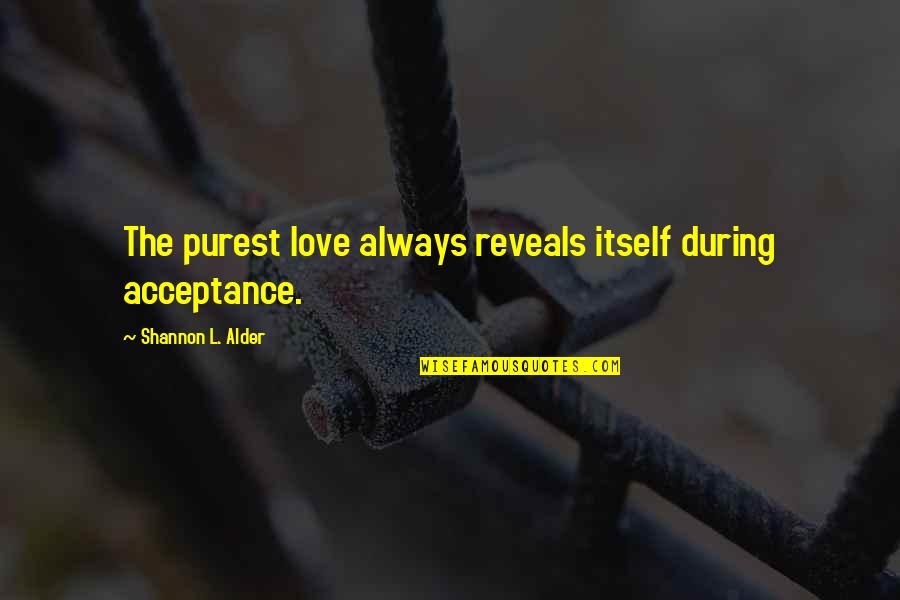 Trust Your Feeling Quotes By Shannon L. Alder: The purest love always reveals itself during acceptance.