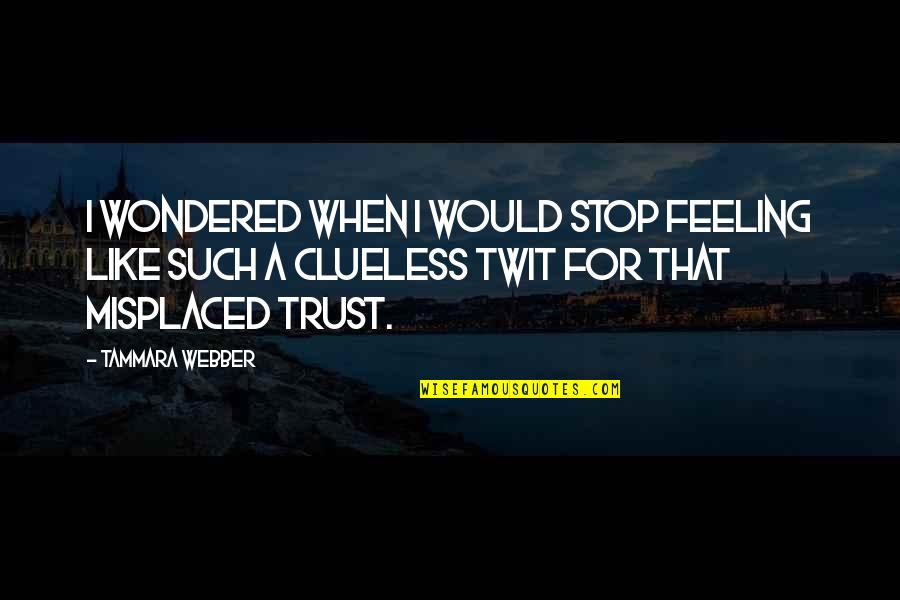 Trust Your Feeling Quotes By Tammara Webber: I wondered when I would stop feeling like