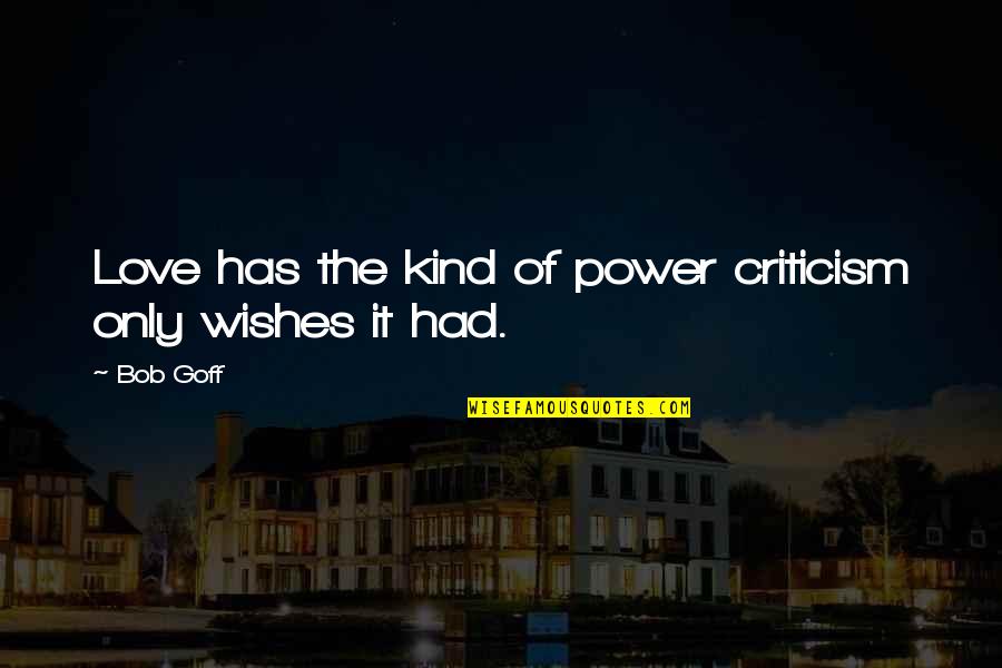 Trust Your Feelings Luke Quotes By Bob Goff: Love has the kind of power criticism only