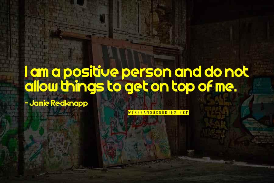 Trust Your Feelings Luke Quotes By Jamie Redknapp: I am a positive person and do not Trust Your Feelings Luke Quotes By Jamie Redknapp: I am a positive person and do not