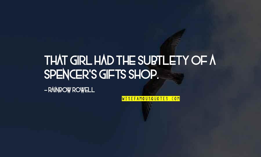 Trust Your Feelings Luke Quotes By Rainbow Rowell: That girl had the subtlety of a Spencer's Trust Your Feelings Luke Quotes By Rainbow Rowell: That girl had the subtlety of a Spencer's