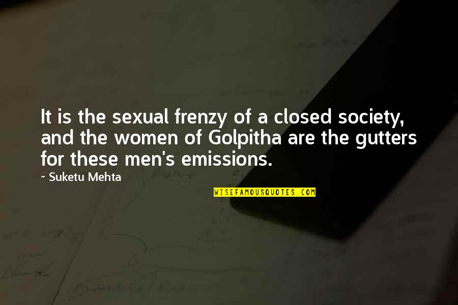 Trust Your Feelings Luke Quotes By Suketu Mehta: It is the sexual frenzy of a closed Trust Your Feelings Luke Quotes By Suketu Mehta: It is the sexual frenzy of a closed