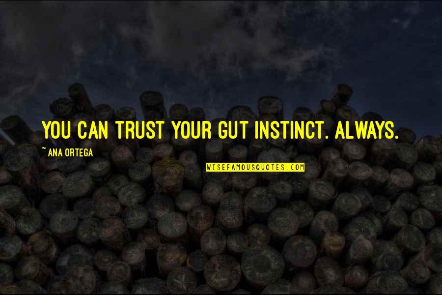 Trust Your Gut Instinct Quotes By Ana Ortega: You can trust your gut instinct. Always.