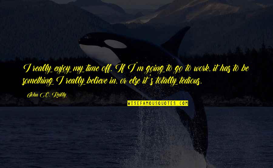 Trust Your Gut Instinct Quotes By John C. Reilly: I really enjoy my time off. If I'm