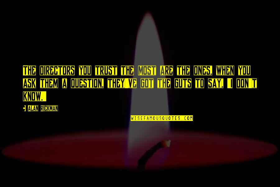 Trust Your Guts Quotes By Alan Rickman: The directors you trust the most are the