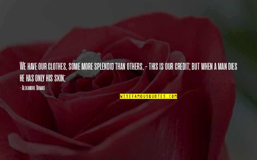 Trust Your Guts Quotes By Alexandre Dumas: We have our clothes, some more splendid than