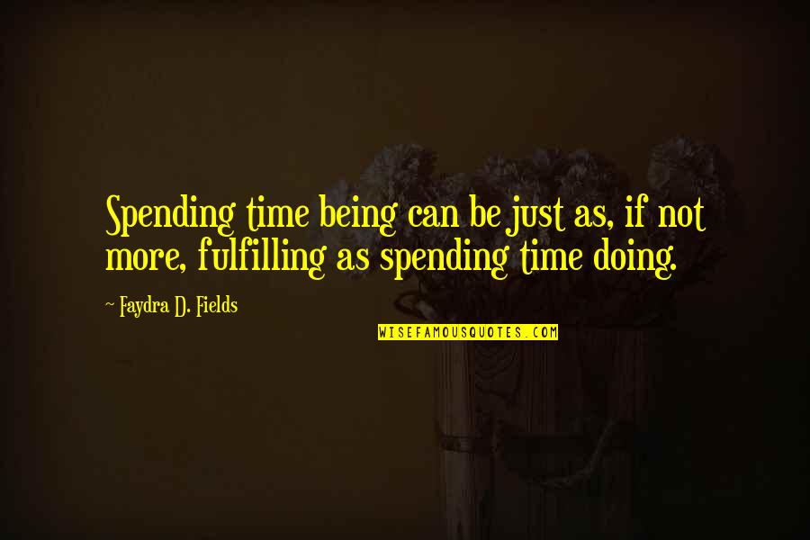 Trust Your Guts Quotes By Faydra D. Fields: Spending time being can be just as, if