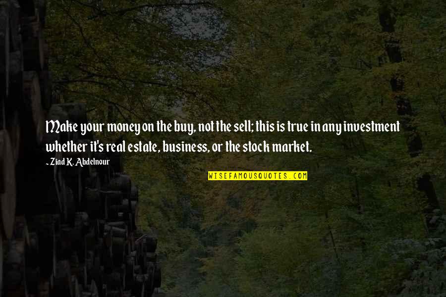 Trust Your Guts Quotes By Ziad K. Abdelnour: Make your money on the buy, not the