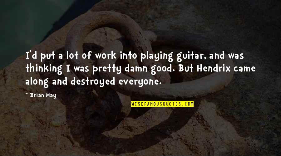 Trust Your Heart Let Fate Decide Quotes By Brian May: I'd put a lot of work into playing Trust Your Heart Let Fate Decide Quotes By Brian May: I'd put a lot of work into playing