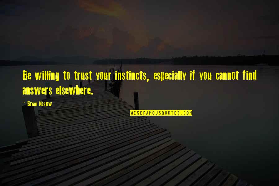 Trust Your Instincts Quotes By Brian Koslow: Be willing to trust your instincts, especially if