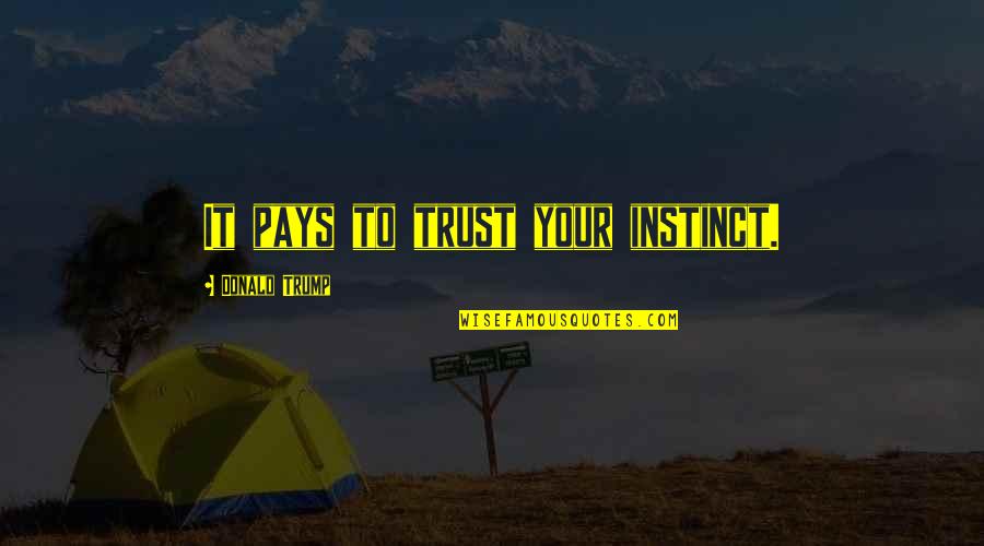 Trust Your Instincts Quotes By Donald Trump: It pays to trust your instinct.