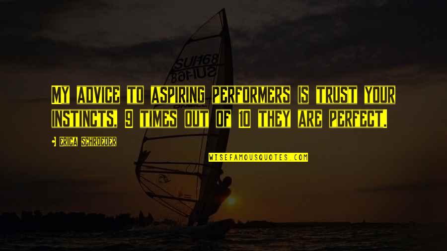 Trust Your Instincts Quotes By Erica Schroeder: My advice to aspiring performers is trust your