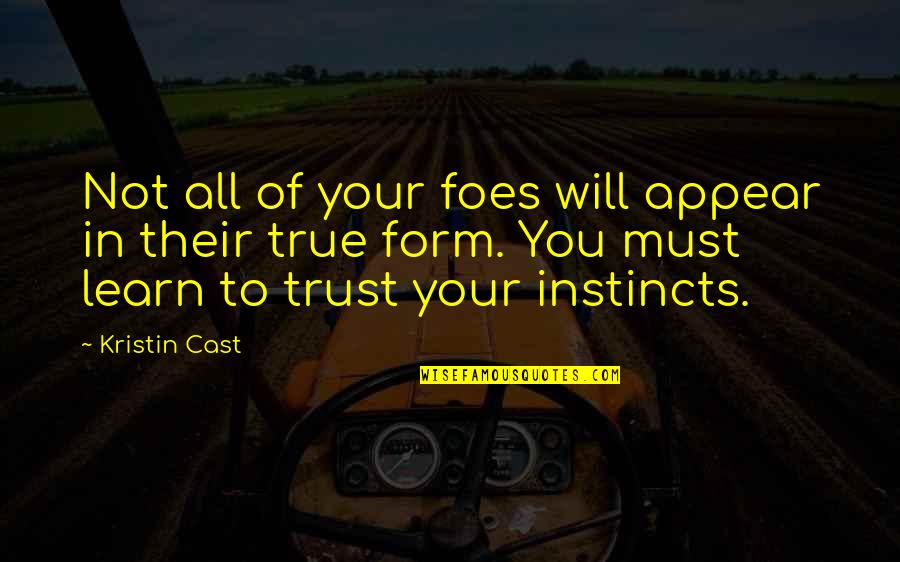 Trust Your Instincts Quotes By Kristin Cast: Not all of your foes will appear in