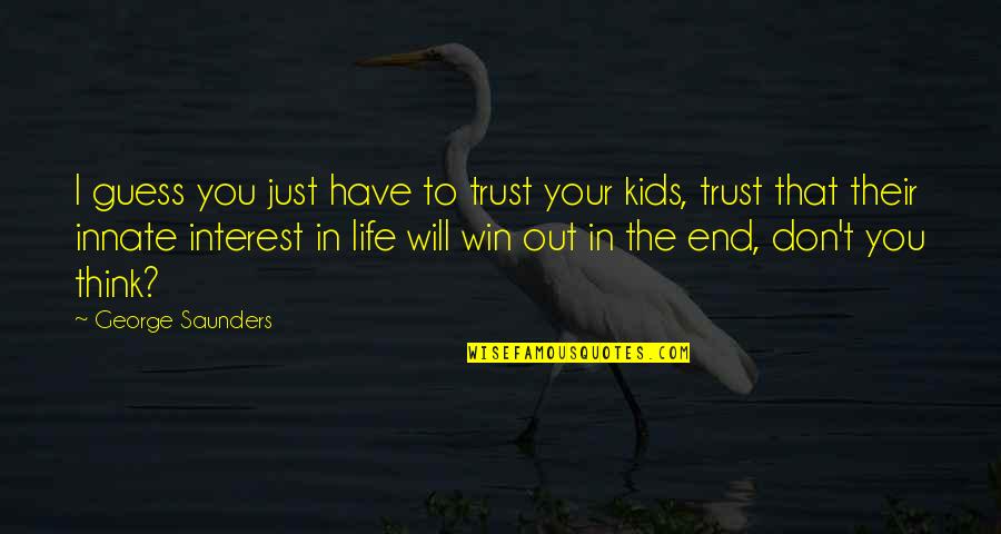 Trust Your Love Quotes By George Saunders: I guess you just have to trust your