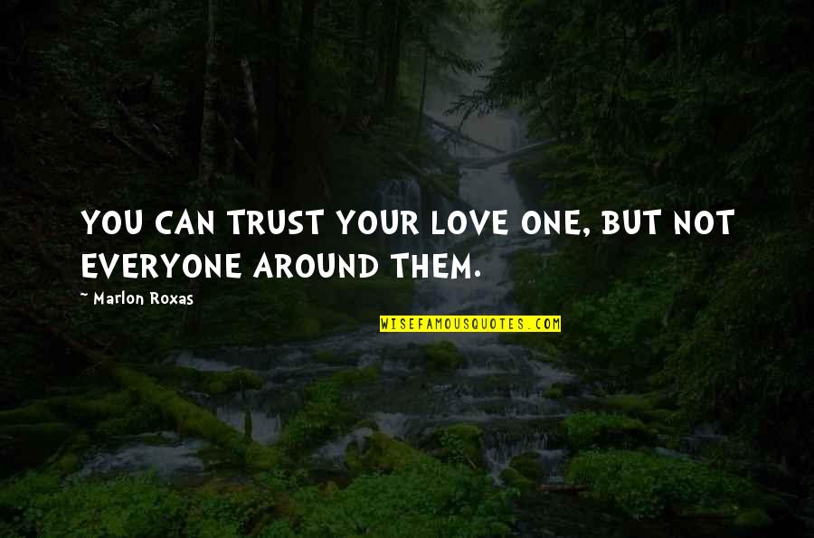 Trust Your Love Quotes By Marlon Roxas: YOU CAN TRUST YOUR LOVE ONE, BUT NOT