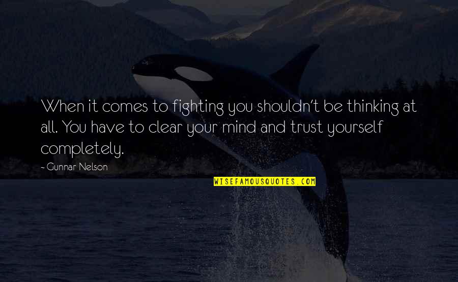 Trust Your Mind Quotes By Gunnar Nelson: When it comes to fighting you shouldn't be Trust Your Mind Quotes By Gunnar Nelson: When it comes to fighting you shouldn't be
