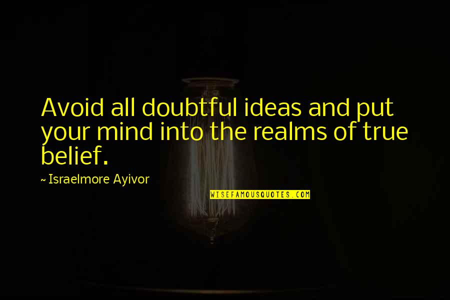 Trust Your Mind Quotes By Israelmore Ayivor: Avoid all doubtful ideas and put your mind Trust Your Mind Quotes By Israelmore Ayivor: Avoid all doubtful ideas and put your mind