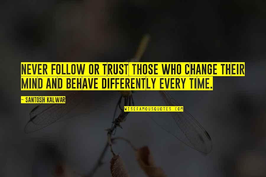 Trust Your Mind Quotes By Santosh Kalwar: Never follow or trust those who change their Trust Your Mind Quotes By Santosh Kalwar: Never follow or trust those who change their
