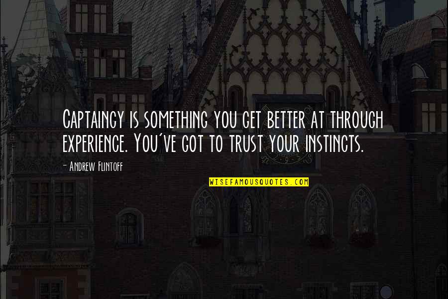 Trust Your Own Instinct Quotes By Andrew Flintoff: Captaincy is something you get better at through