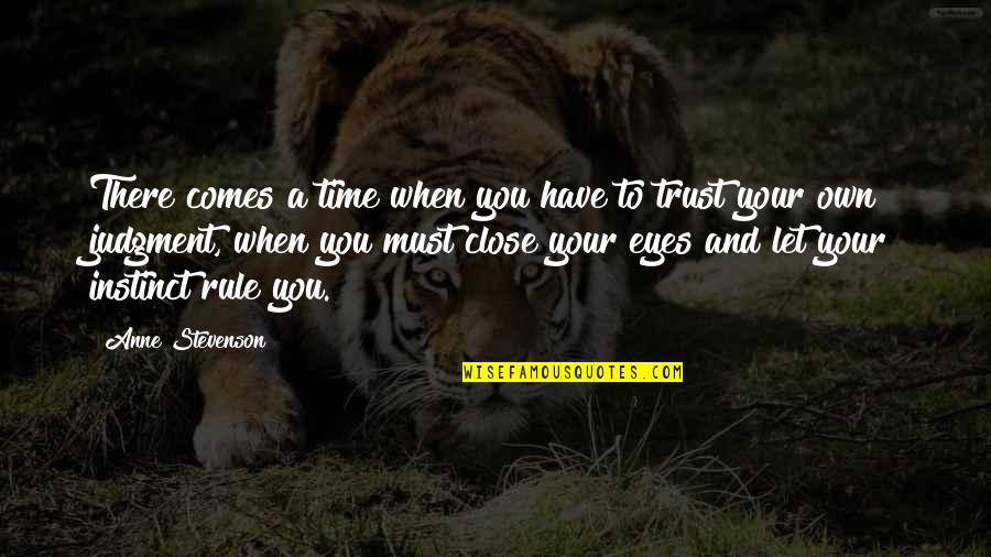 Trust Your Own Instinct Quotes By Anne Stevenson: There comes a time when you have to
