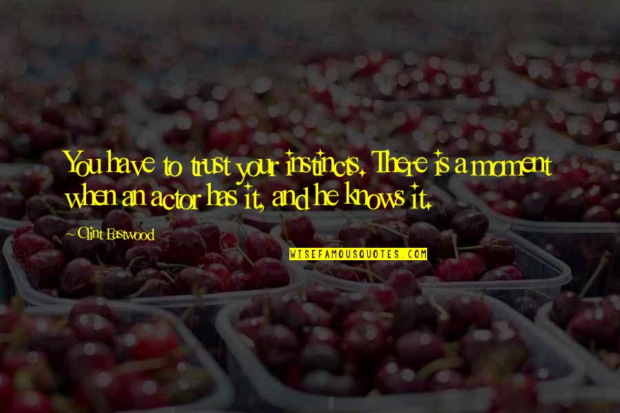 Trust Your Own Instinct Quotes By Clint Eastwood: You have to trust your instincts. There is
